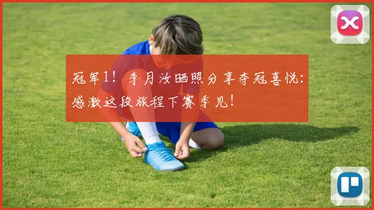 冠军1！李月汝晒照分享夺冠喜悦：感激这段旅程下赛季见！